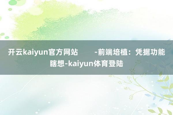 开云kaiyun官方网站        -前端培植：凭据功能瞎想-kaiyun体育登陆