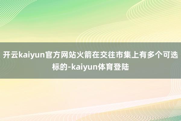 开云kaiyun官方网站火箭在交往市集上有多个可选标的-kaiyun体育登陆