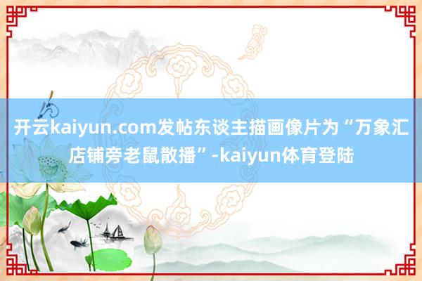 开云kaiyun.com发帖东谈主描画像片为“万象汇店铺旁老鼠散播”-kaiyun体育登陆